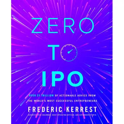 Zero to IPO: over $1 Trillion of Actionable Advice from the World's Most Successful Entrepreneurs