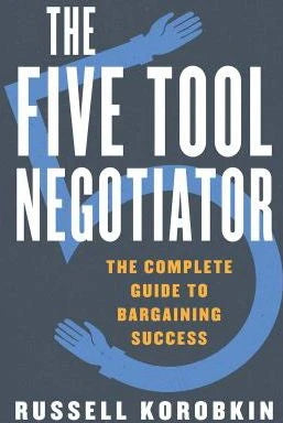 Five Tool Negotiator: The Complete Guide to Bargaining Success